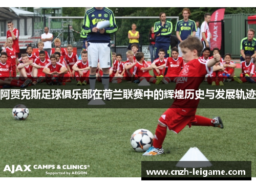 阿贾克斯足球俱乐部在荷兰联赛中的辉煌历史与发展轨迹 阿贾克斯足球俱乐部在荷兰联赛中的辉煌历史与发展轨迹