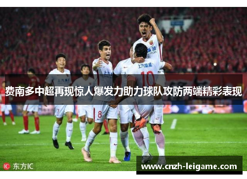 费南多中超再现惊人爆发力助力球队攻防两端精彩表现