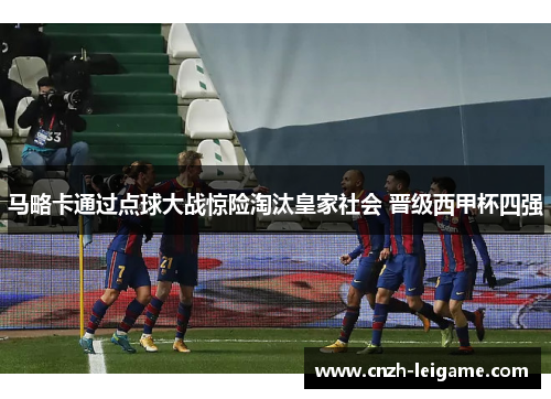 马略卡通过点球大战惊险淘汰皇家社会 晋级西甲杯四强